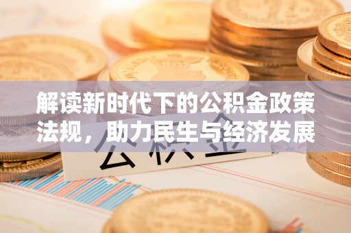金阳解读新时代下的公积金政策法规，助力民生与经济发展