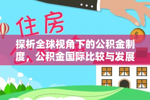 金阳探析全球视角下的公积金制度，公积金国际比较与发展趋势