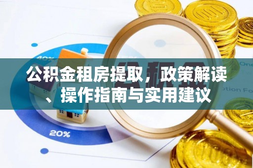 金阳公积金租房提取，政策解读、操作指南与实用建议