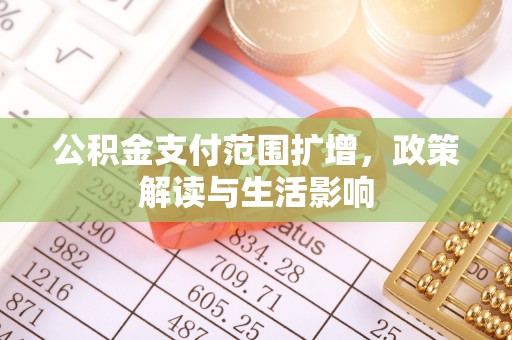 金阳公积金支付范围扩增，政策解读与生活影响
