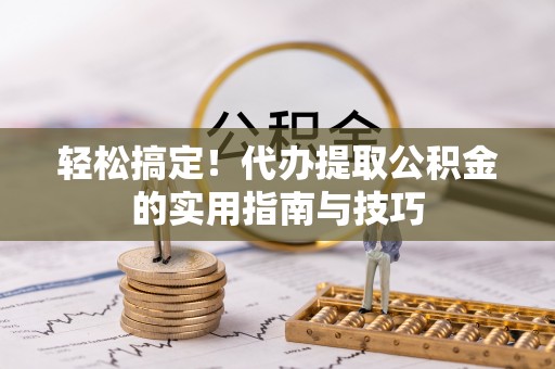 金阳轻松搞定！代办提取公积金的实用指南与技巧
