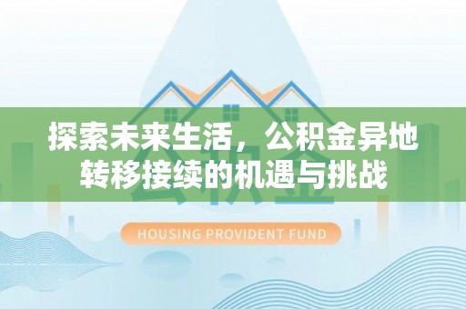 金阳探索未来生活，公积金异地转移接续的机遇与挑战