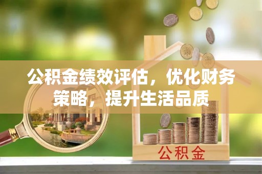 金阳公积金绩效评估，优化财务策略，提升生活品质