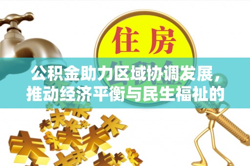 金阳公积金助力区域协调发展，推动经济平衡与民生福祉的双赢之道