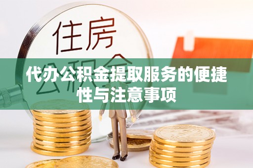 金阳代办公积金提取服务的便捷性与注意事项