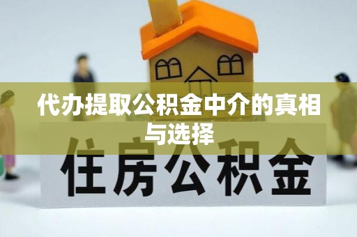 金阳代办提取公积金中介的真相与选择