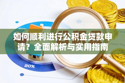 金阳如何顺利进行公积金贷款申请？全面解析与实用指南