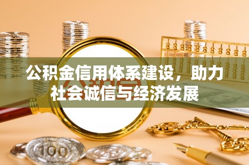 金阳公积金信用体系建设，助力社会诚信与经济发展