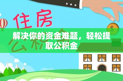 金阳解决你的资金难题，轻松提取公积金