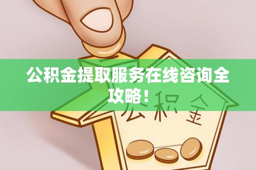 金阳公积金提取服务在线咨询全攻略！