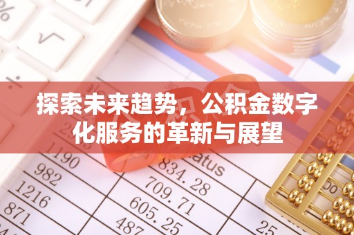金阳探索未来趋势，公积金数字化服务的革新与展望