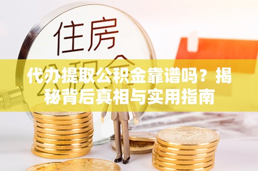 金阳代办提取公积金靠谱吗？揭秘背后真相与实用指南