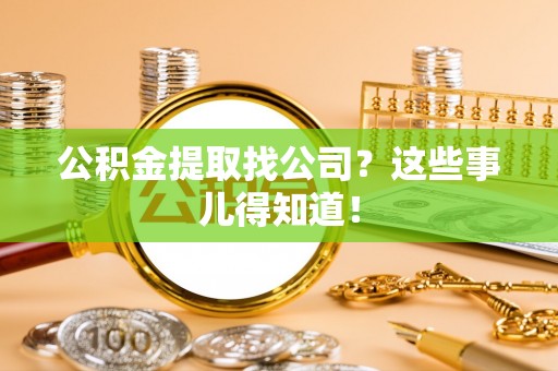 金阳公积金提取找公司？这些事儿得知道！