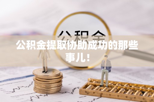 金阳公积金提取协助成功的那些事儿！