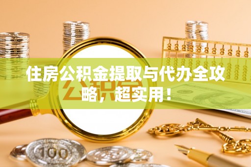 金阳住房公积金提取与代办全攻略，超实用！