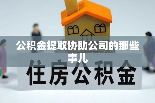 金阳公积金提取协助公司的那些事儿