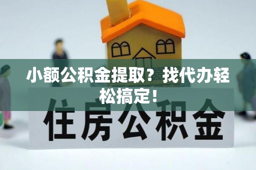 金阳小额公积金提取？找代办轻松搞定！
