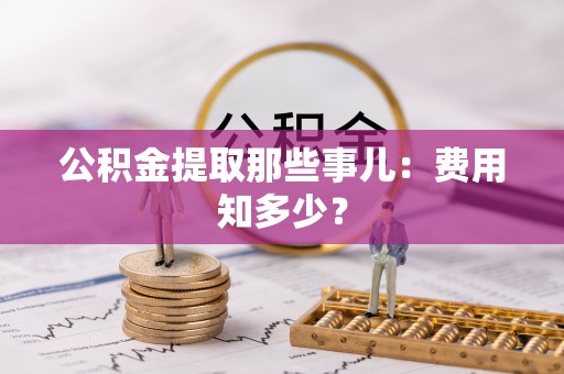 金阳公积金提取那些事儿：费用知多少？