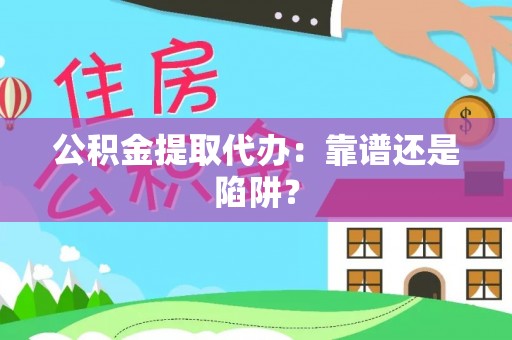 金阳公积金提取代办：靠谱还是陷阱？