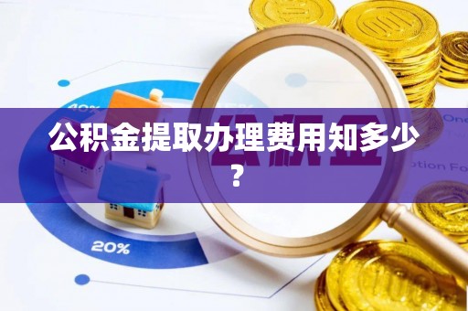金阳公积金提取办理费用知多少？