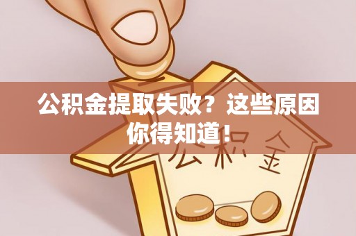 金阳公积金提取失败？这些原因你得知道！