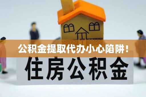 金阳公积金提取代办小心陷阱！