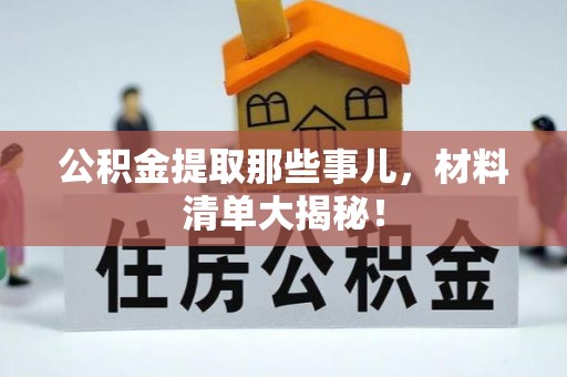 金阳公积金提取那些事儿，材料清单大揭秘！