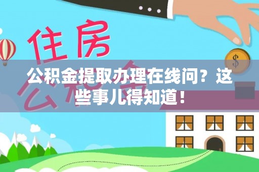 金阳公积金提取办理在线问？这些事儿得知道！