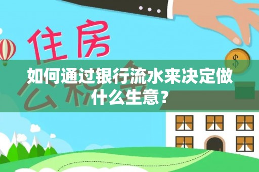 金阳如何通过银行流水来决定做什么生意？