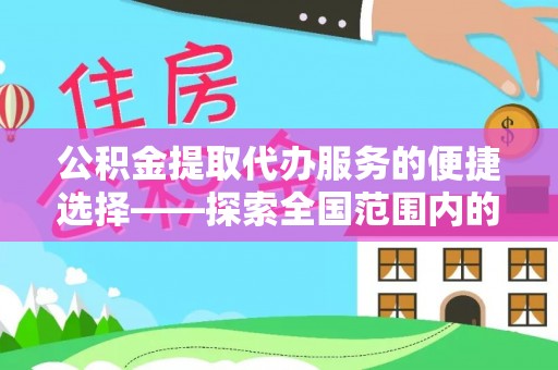 金阳公积金提取代办服务的便捷选择——探索全国范围内的优质服务提供商