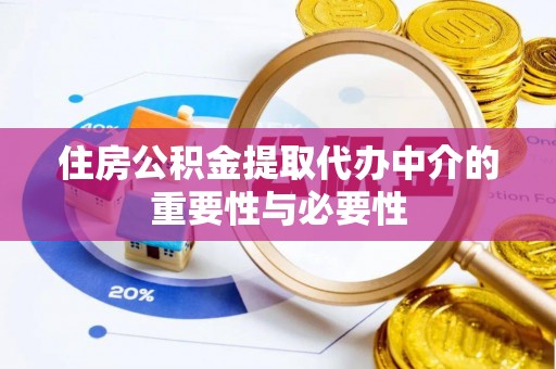 金阳住房公积金提取代办中介的重要性与必要性