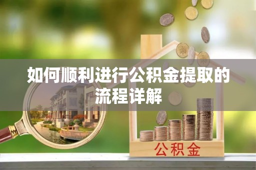 金阳如何顺利进行公积金提取的流程详解