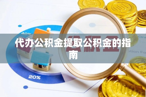 金阳代办公积金提取公积金的指南