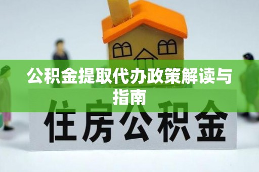 金阳公积金提取代办政策解读与指南