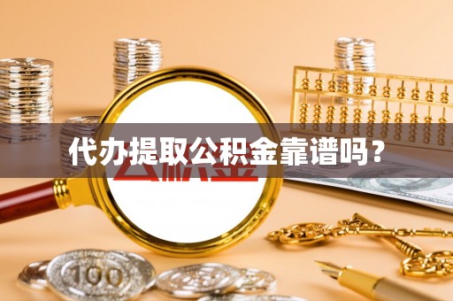 金阳代办提取公积金靠谱吗？