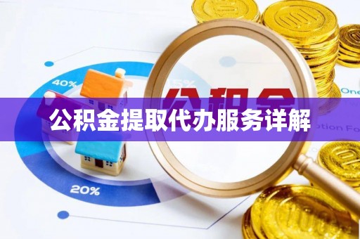 金阳公积金提取代办服务详解
