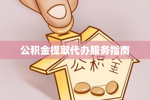 金阳公积金提取代办服务指南
