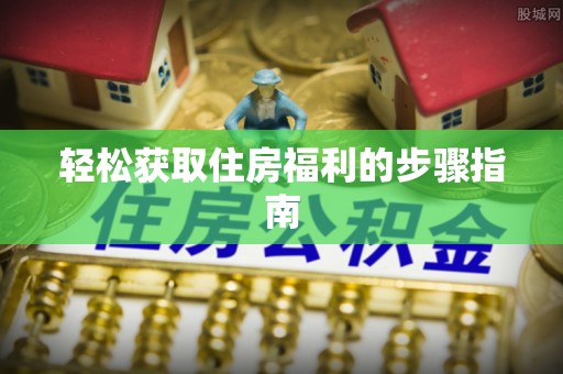 金阳轻松获取住房福利的步骤指南