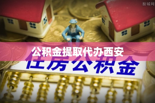 金阳公积金提取代办西安