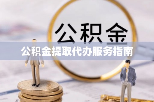 金阳公积金提取代办服务指南