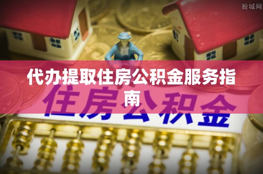 金阳代办提取住房公积金服务指南