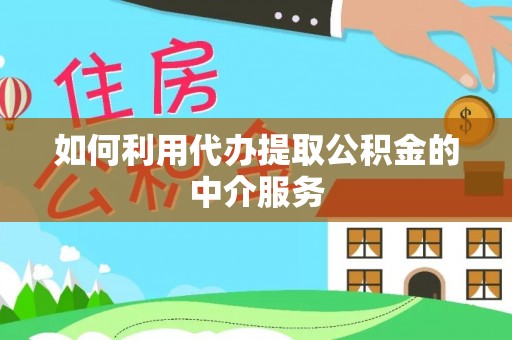 金阳如何利用代办提取公积金的中介服务