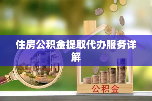 金阳住房公积金提取代办服务详解