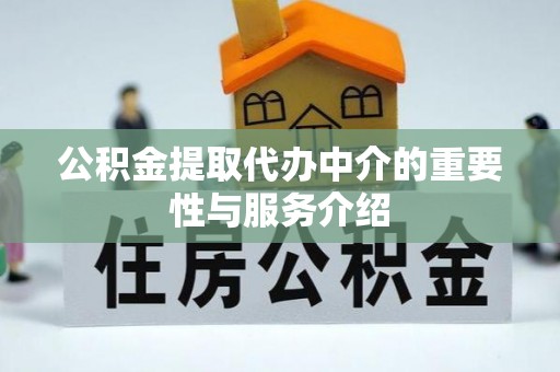 金阳公积金提取代办中介的重要性与服务介绍