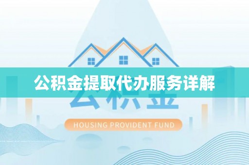 金阳公积金提取代办服务详解
