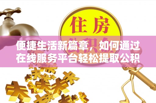金阳便捷生活新篇章，如何通过在线服务平台轻松提取公积金
