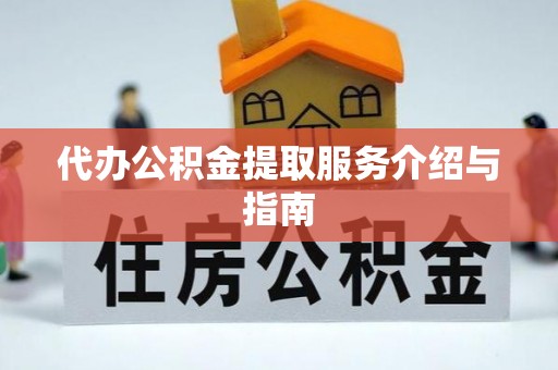 金阳代办公积金提取服务介绍与指南