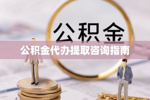 金阳公积金代办提取咨询指南